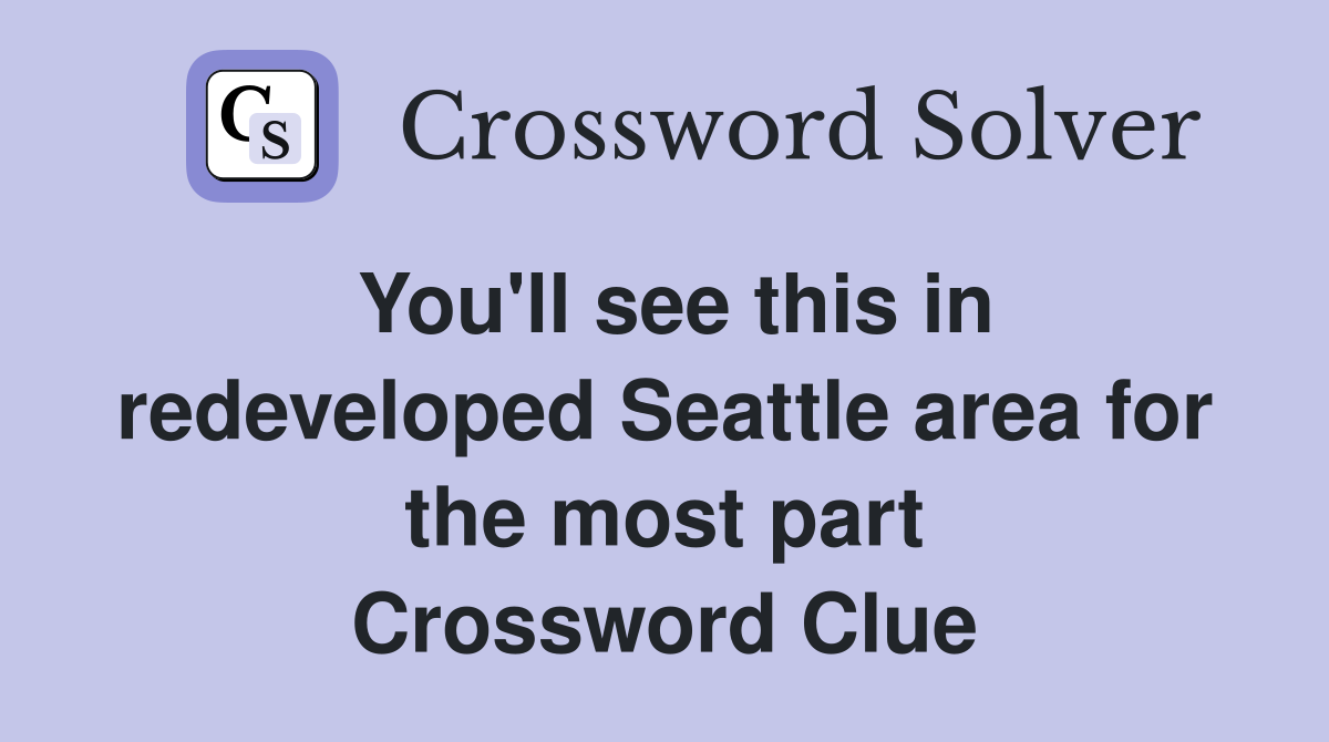 You'll see this in redeveloped Seattle area for the most part Crossword Clue