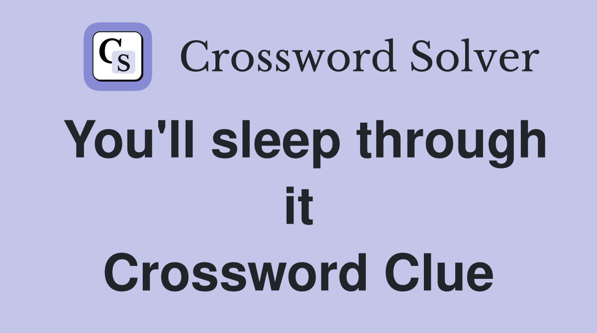 You'll sleep through it Crossword Clue