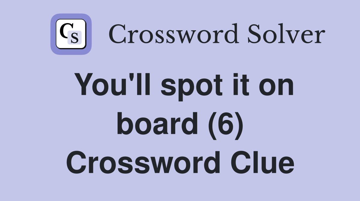 You'll spot it on board (6) Crossword Clue