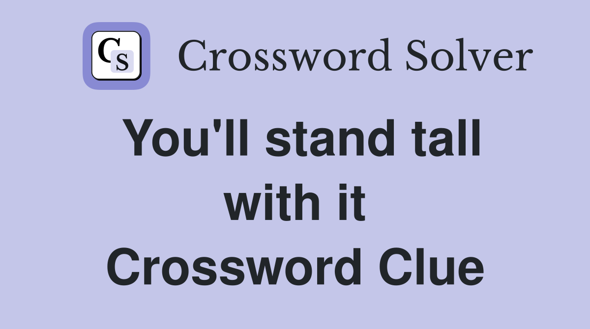 You'll stand tall with it Crossword Clue