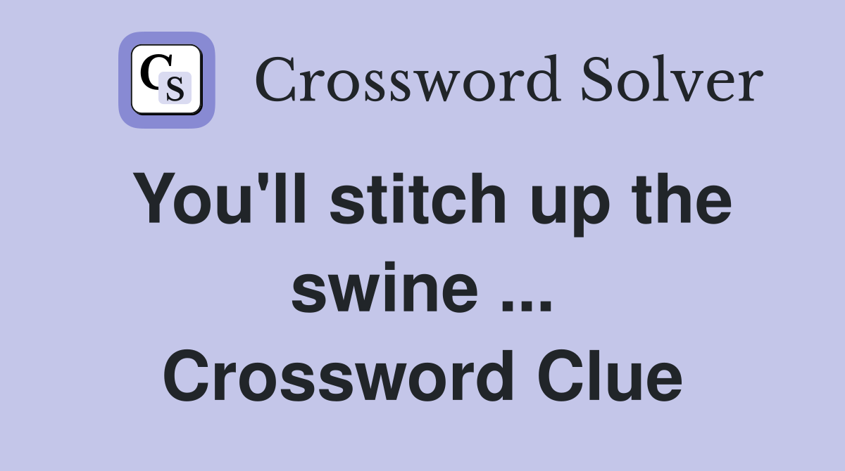 You'll stitch up the swine ... Crossword Clue
