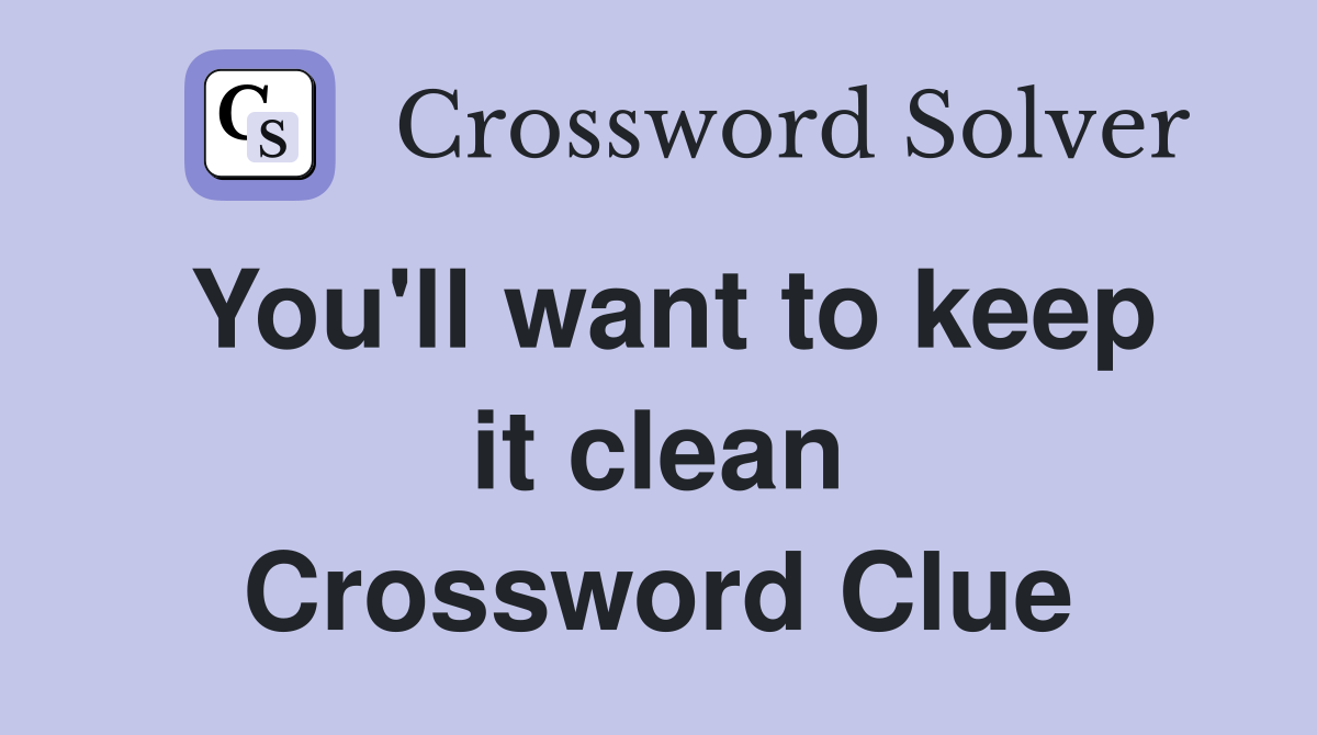You'll want to keep it clean Crossword Clue