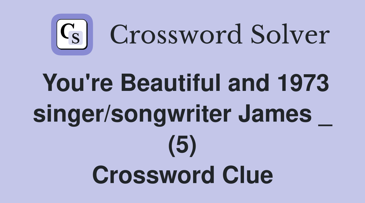 You're Beautiful and 1973 singer/songwriter James _ (5) Crossword Clue