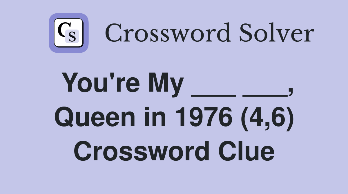 You're My ___ ___, Queen in 1976 (4,6) Crossword Clue
