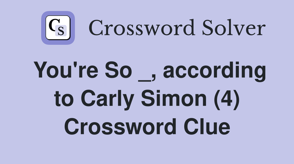 You're So _, according to Carly Simon (4) Crossword Clue
