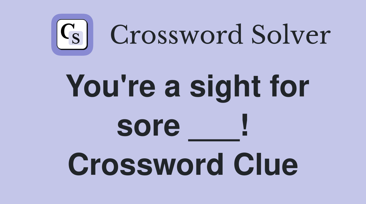 You're a sight for sore ___! Crossword Clue