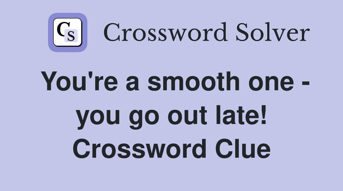 You're a smooth one - you go out late! Crossword Clue
