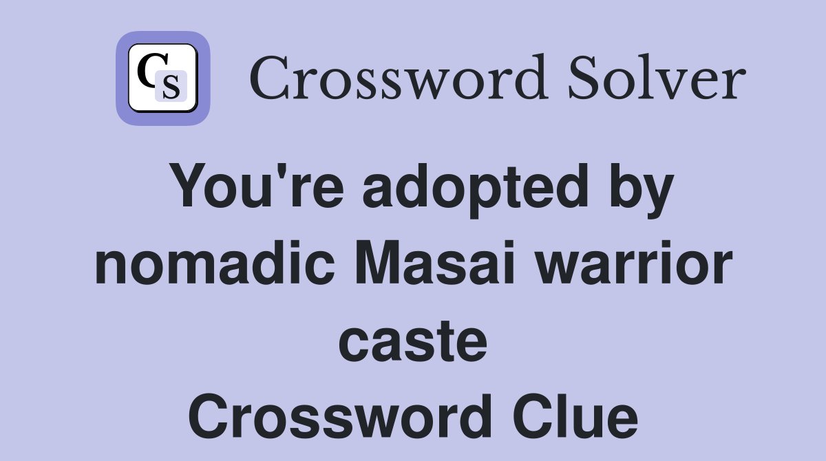 You're adopted by nomadic Masai warrior caste Crossword Clue