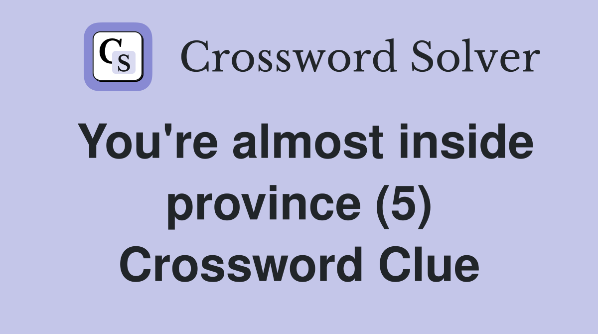 You're almost inside province (5) Crossword Clue