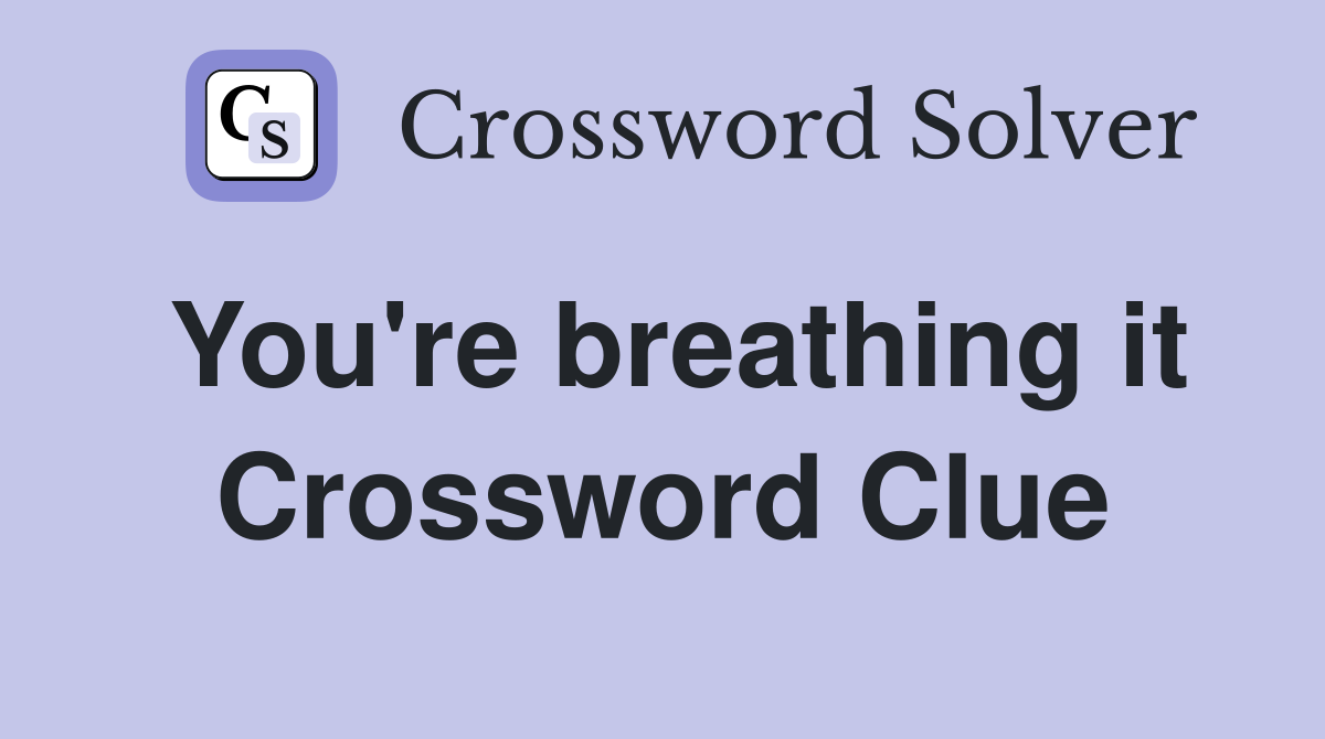 You're breathing it Crossword Clue