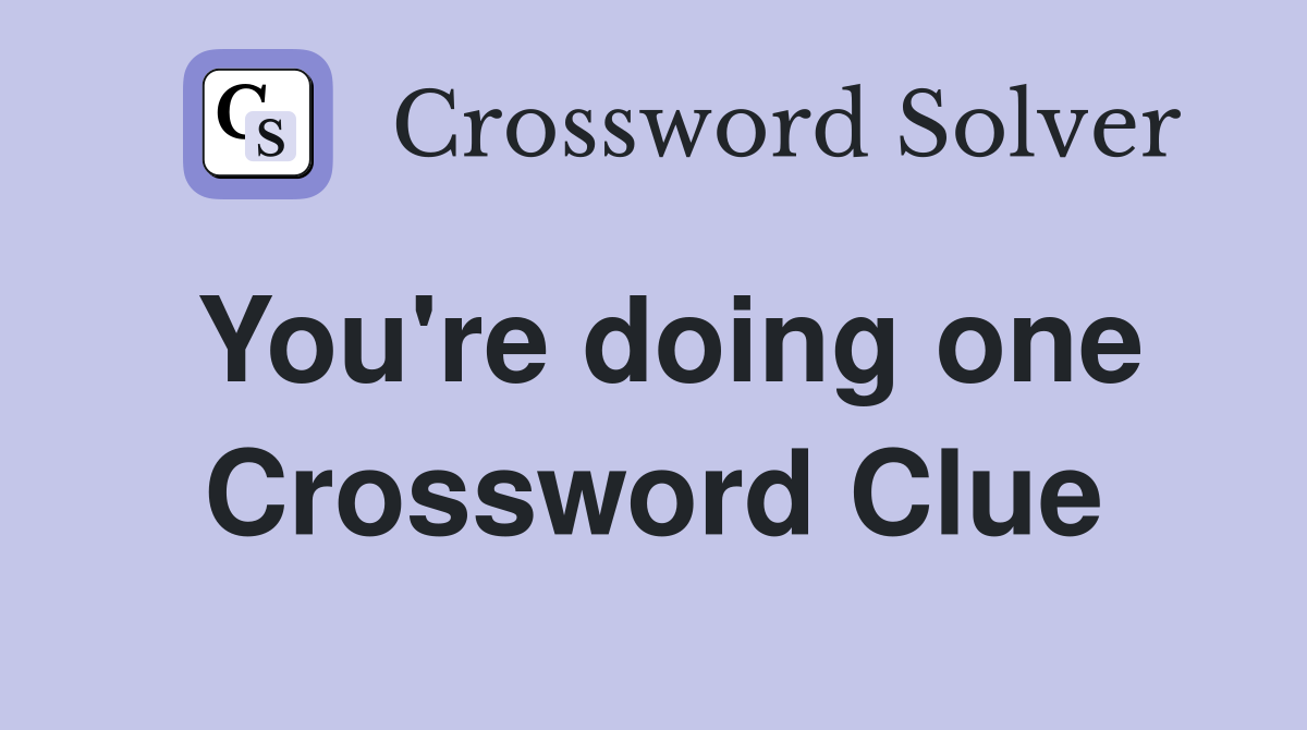 You're doing one Crossword Clue