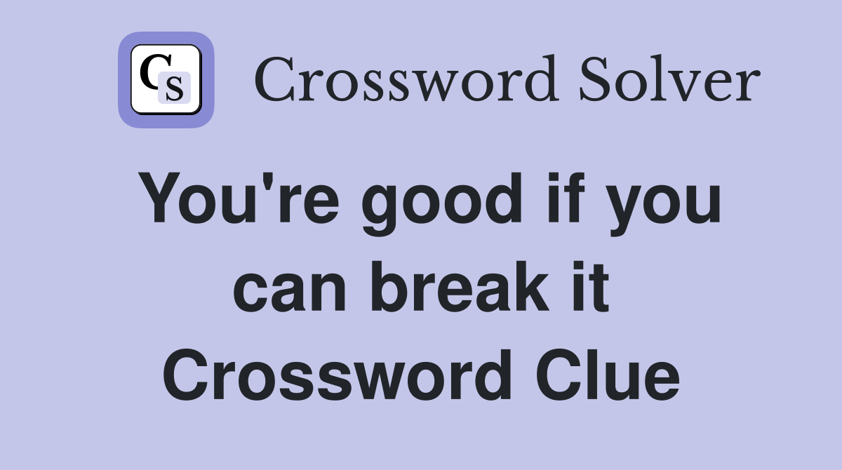 You're good if you can break it Crossword Clue