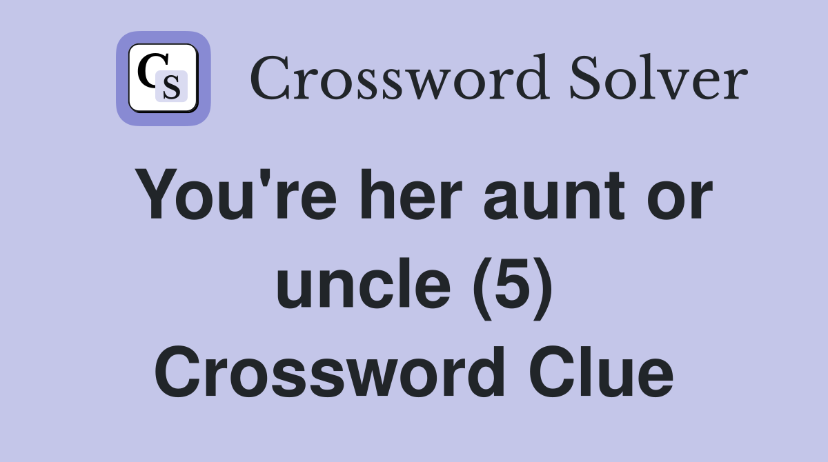 You're her aunt or uncle (5) Crossword Clue