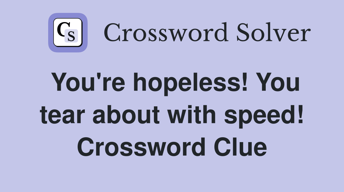 You're hopeless! You tear about with speed! Crossword Clue