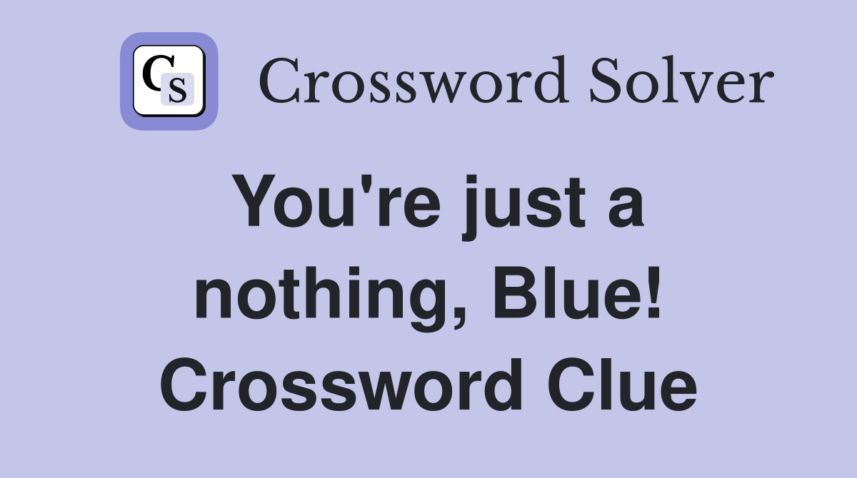 You're just a nothing, Blue! Crossword Clue