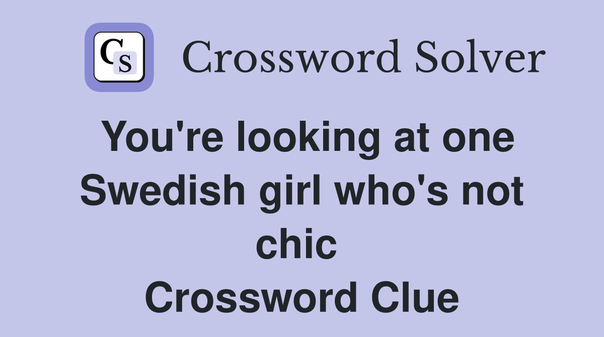 You're looking at one Swedish girl who's not chic  Crossword Clue