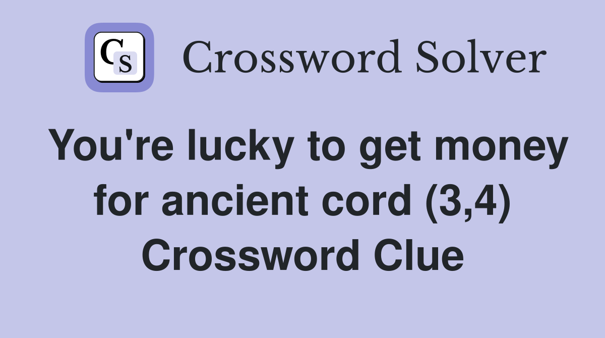 You're lucky to get money for ancient cord (3,4) Crossword Clue