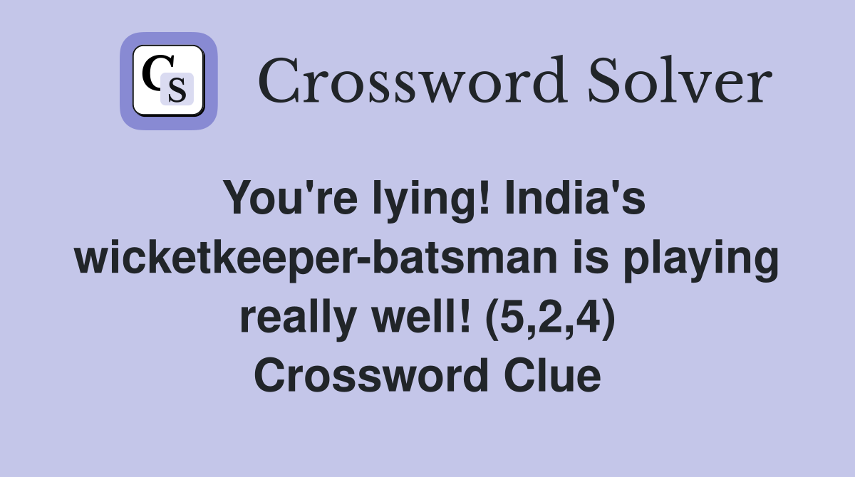 You're lying! India's wicketkeeper-batsman is playing really well! (5,2,4) Crossword Clue