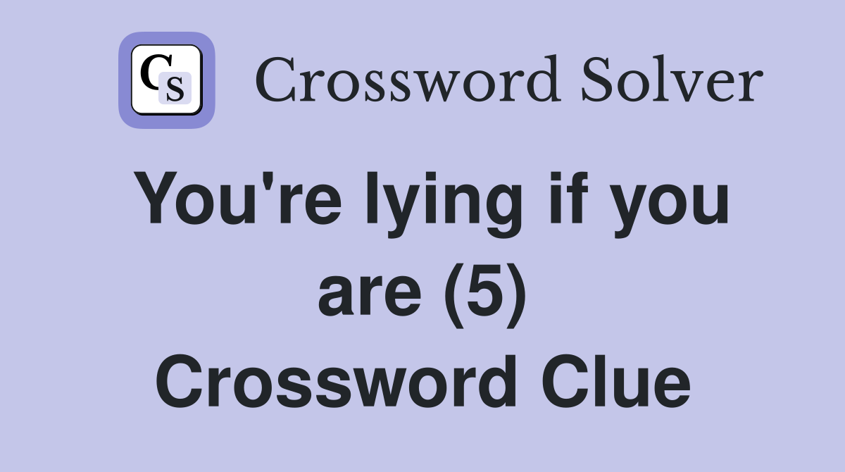 You're lying if you are (5) Crossword Clue