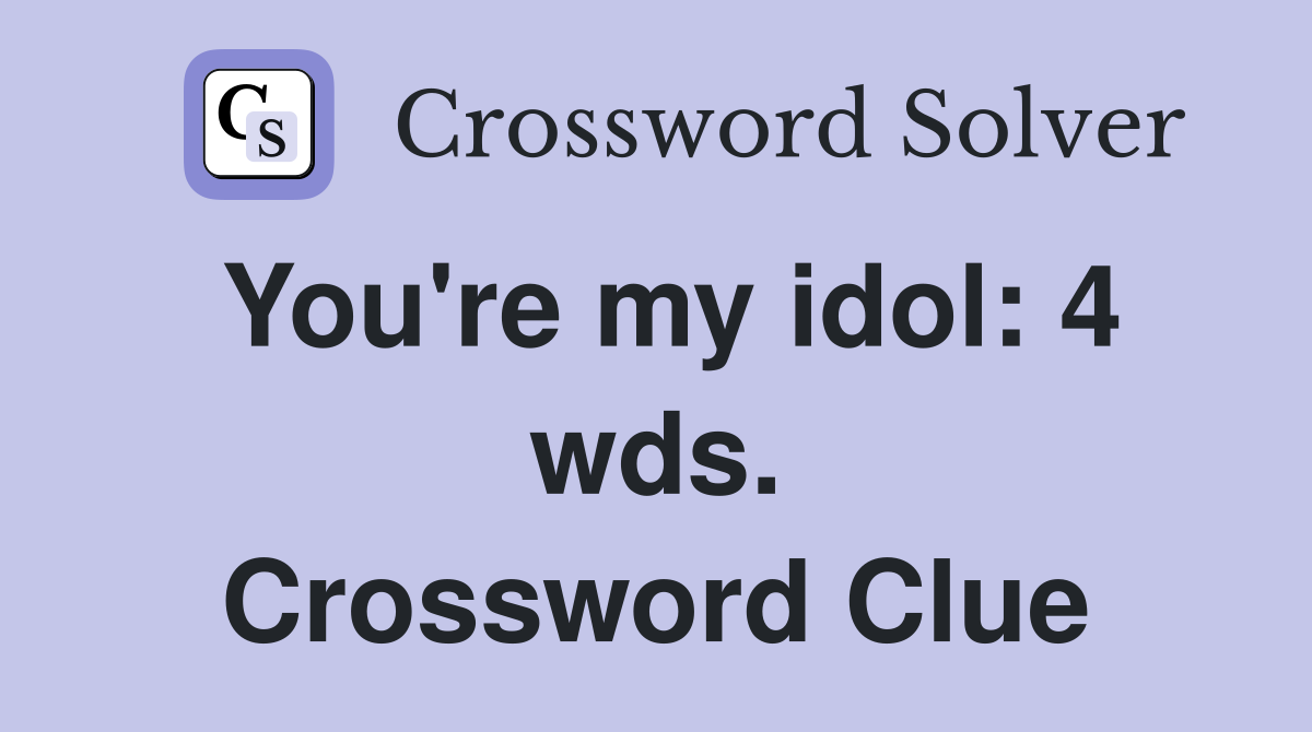 You're my idol: 4 wds. Crossword Clue