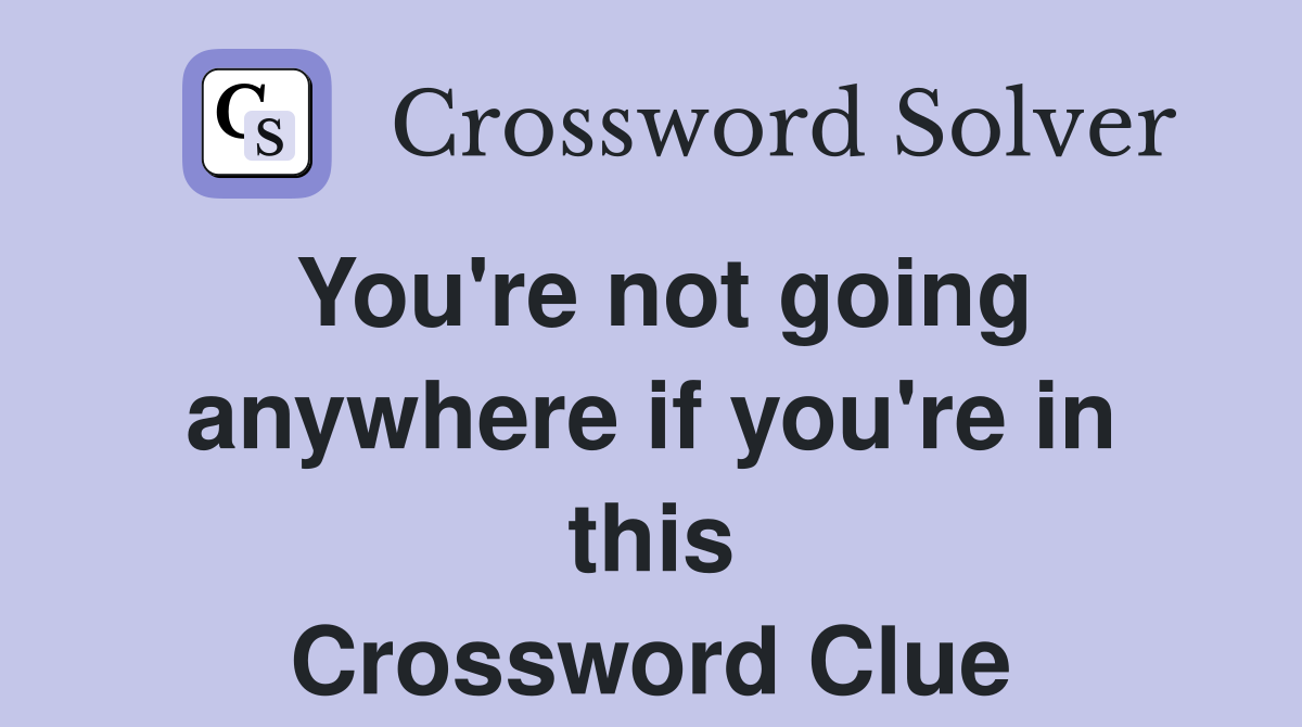 You're not going anywhere if you're in this Crossword Clue