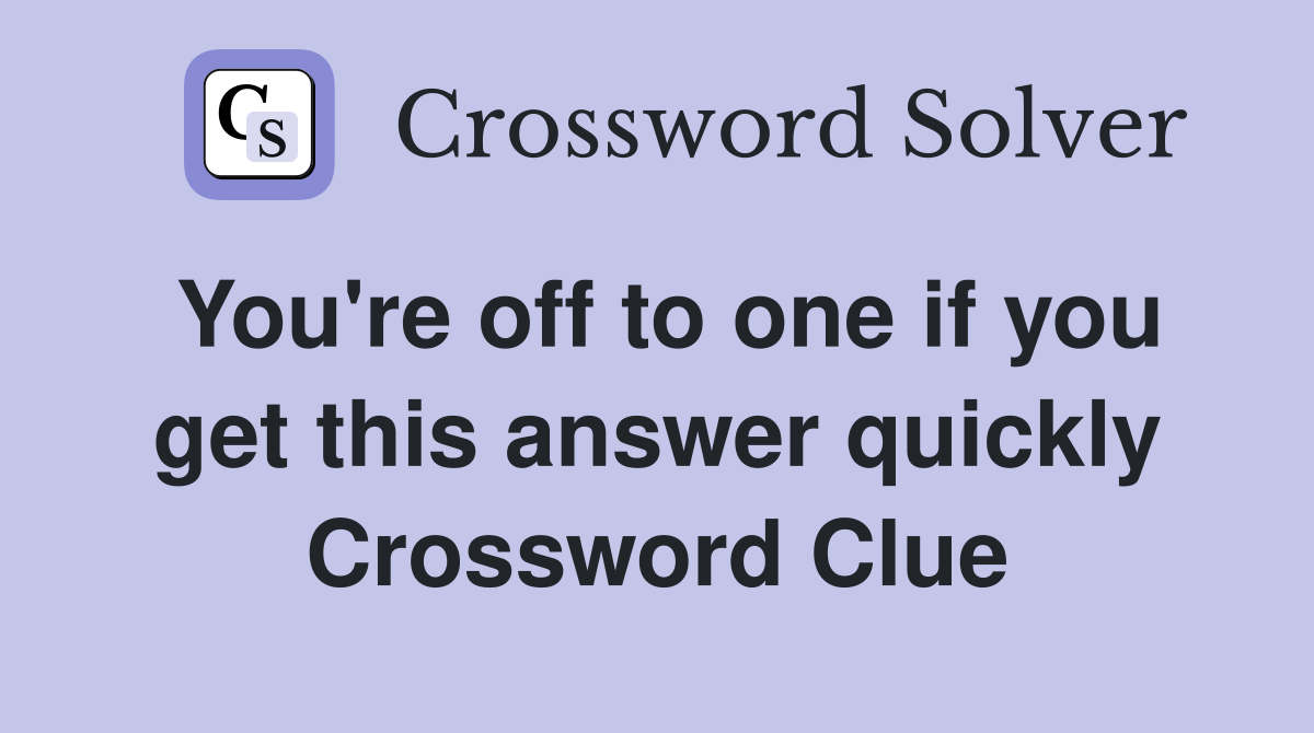 You're off to one if you get this answer quickly Crossword Clue