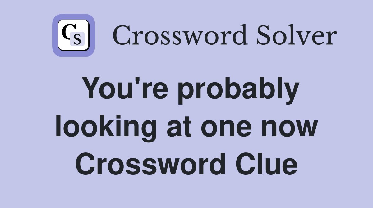 You're probably looking at one now Crossword Clue