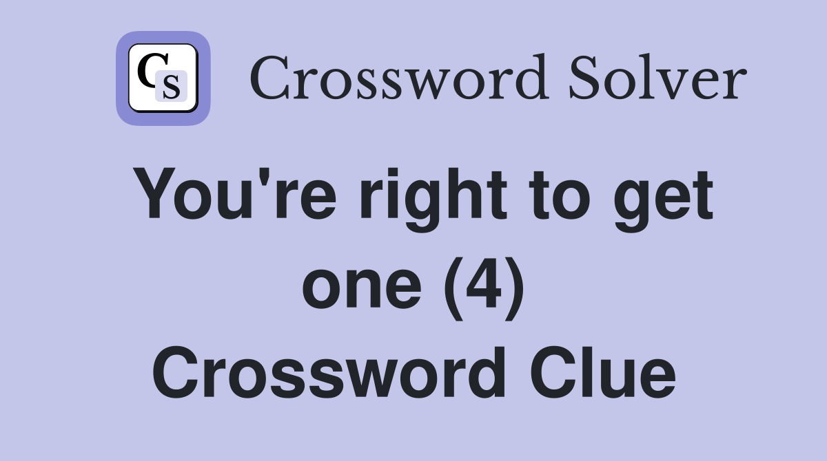 You're right to get one (4) Crossword Clue