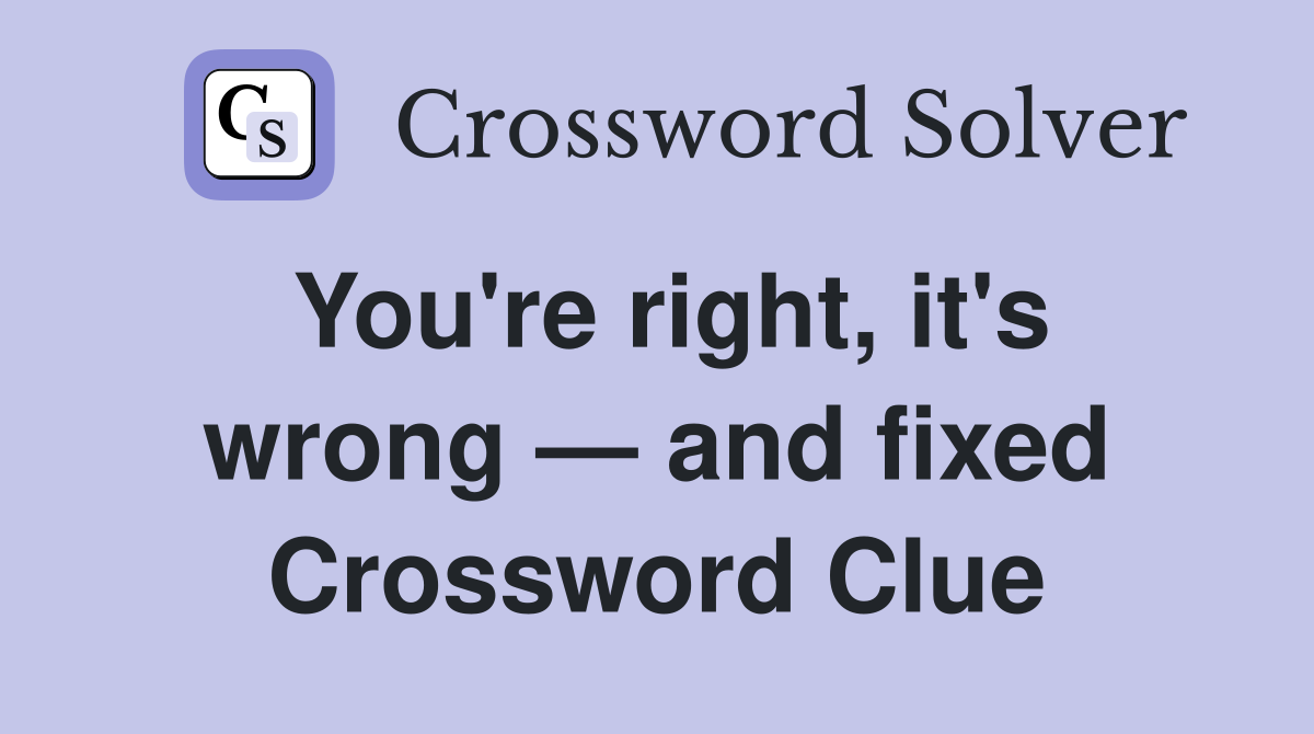 You're right, it's wrong — and fixed Crossword Clue