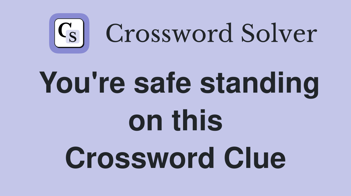 You're safe standing on this Crossword Clue