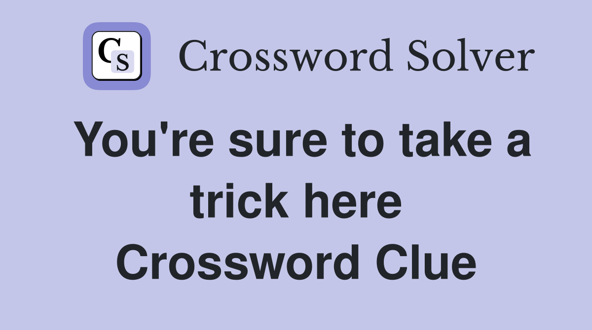 You're sure to take a trick here Crossword Clue