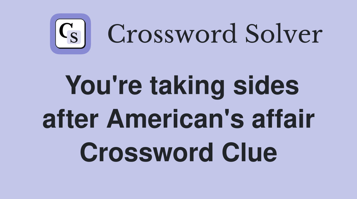You're taking sides after American's affair Crossword Clue