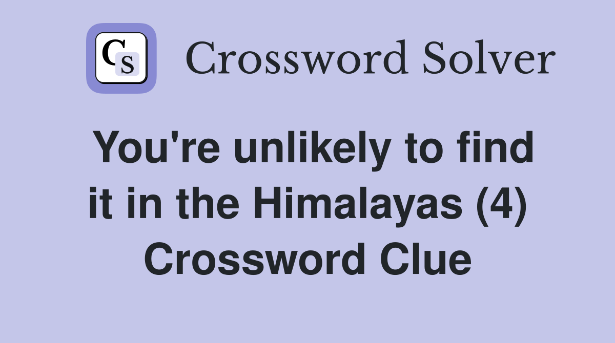 You're unlikely to find it in the Himalayas (4) Crossword Clue