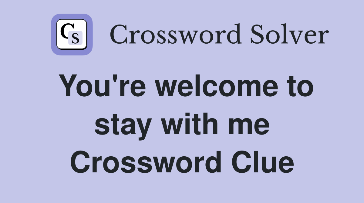 You're welcome to stay with me Crossword Clue