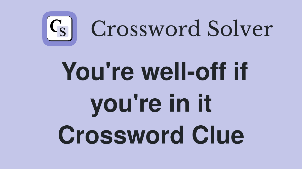 You're well-off if you're in it Crossword Clue