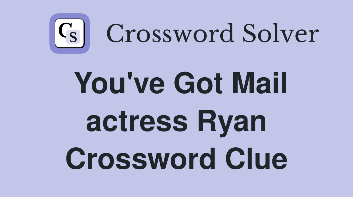 You've Got Mail actress Ryan Crossword Clue