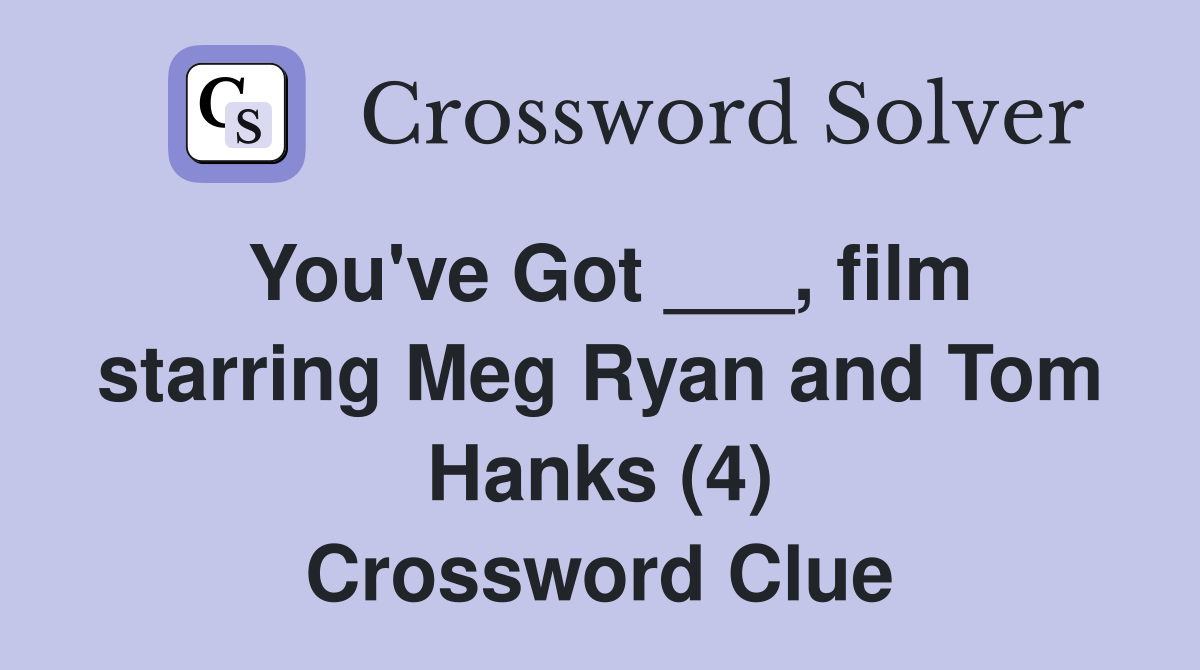 You've Got ___, film starring Meg Ryan and Tom Hanks (4) Crossword Clue