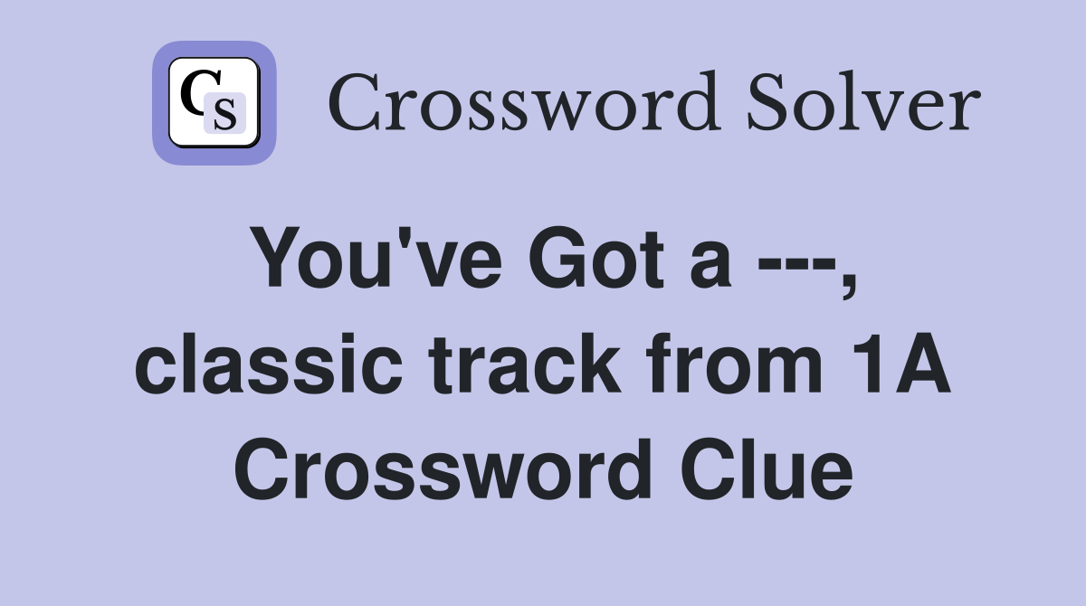 You've Got a ---, classic track from 1A Crossword Clue