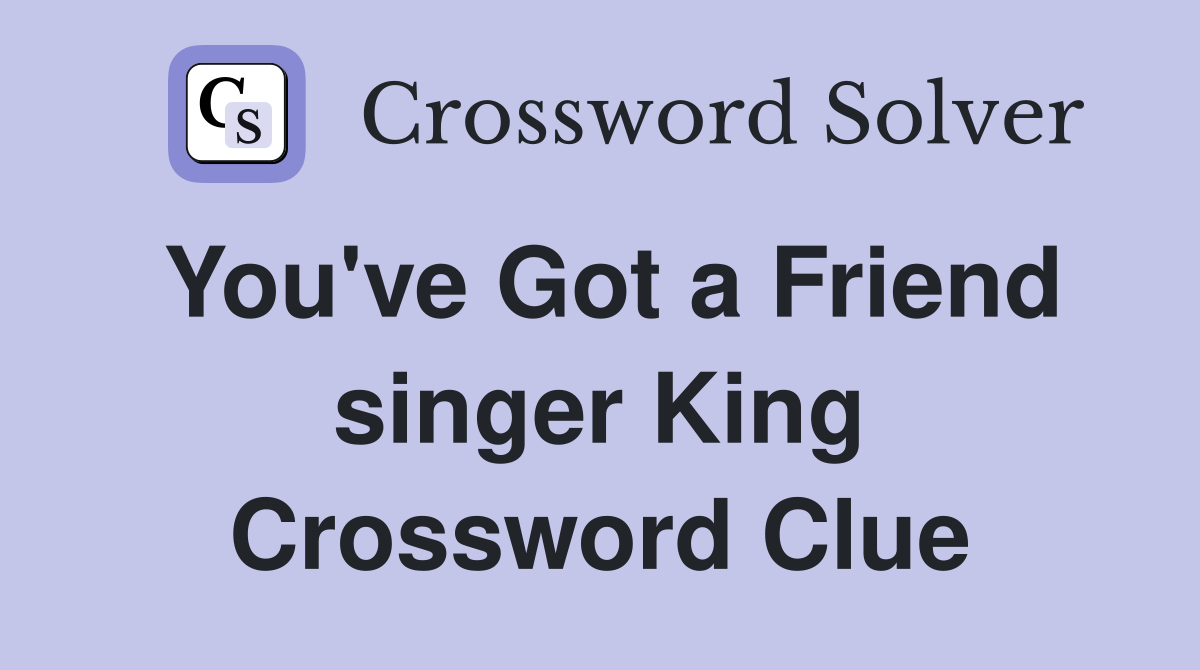 You've Got a Friend singer King Crossword Clue