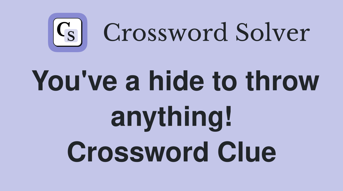 You've a hide to throw anything! Crossword Clue