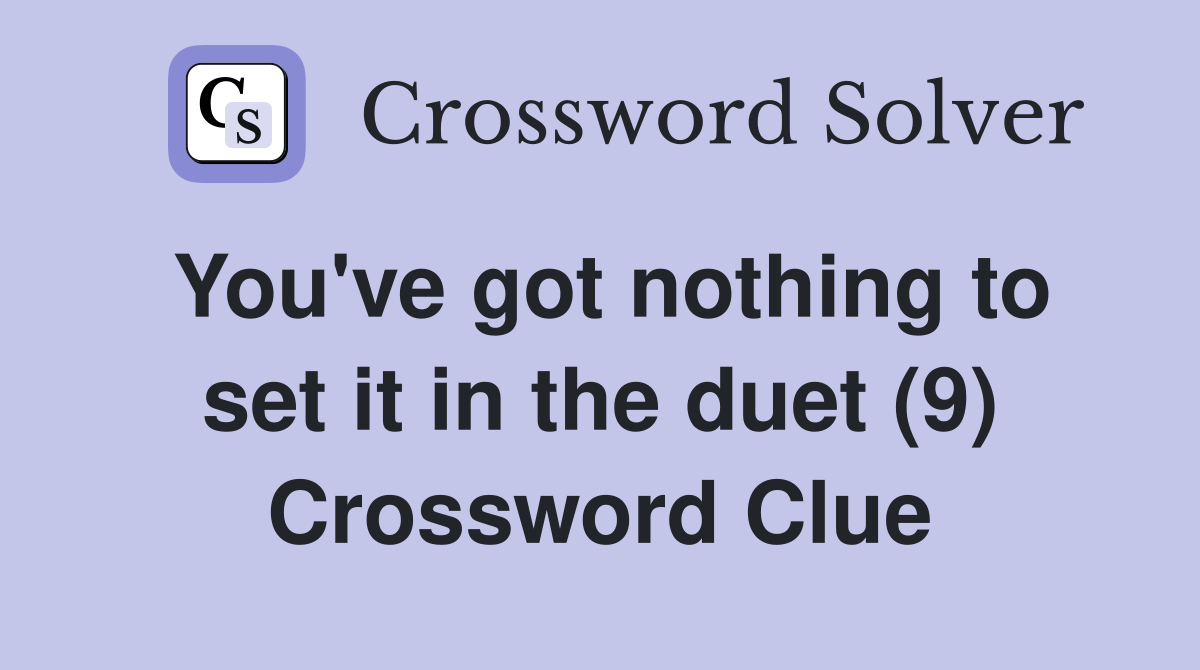 You've got nothing to set it in the duet (9) Crossword Clue