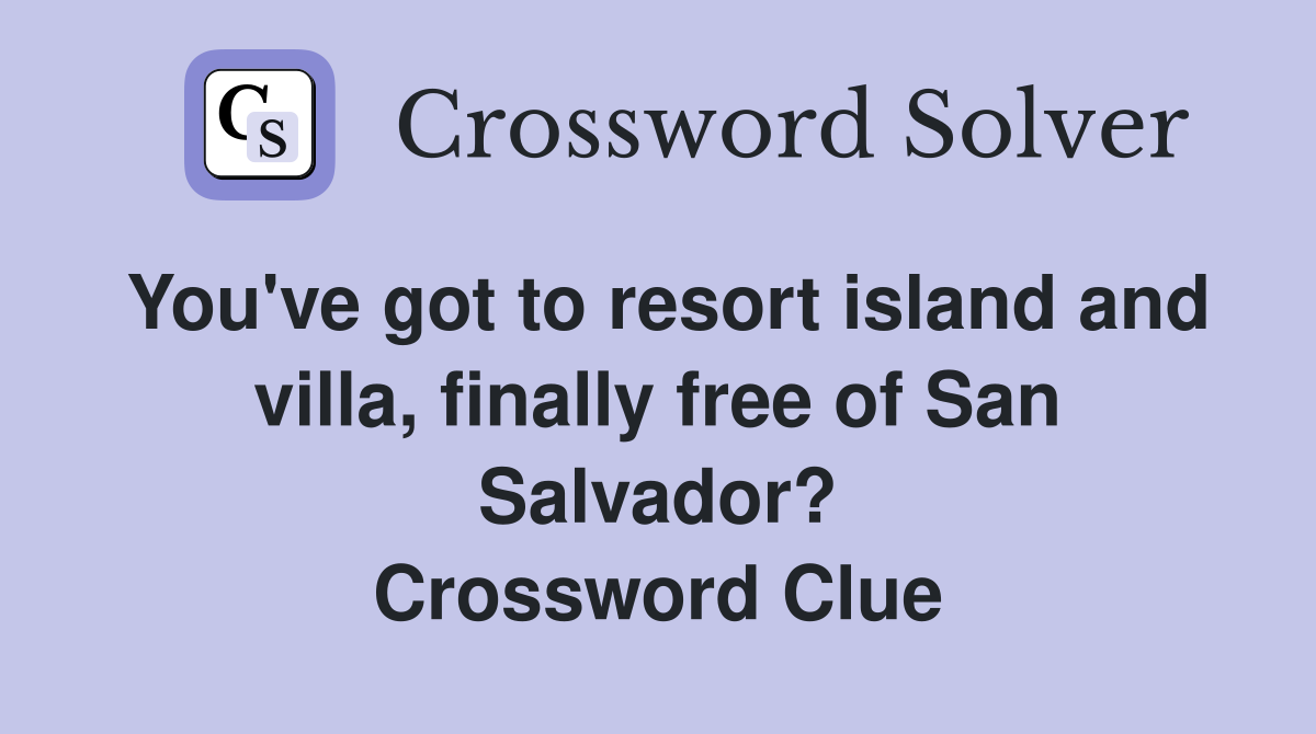 You've got to resort island and villa, finally free of San Salvador? Crossword Clue