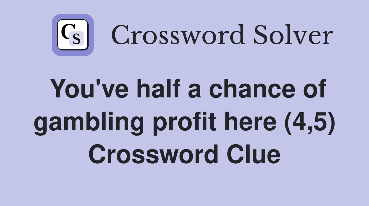 You've half a chance of gambling profit here (4,5) Crossword Clue