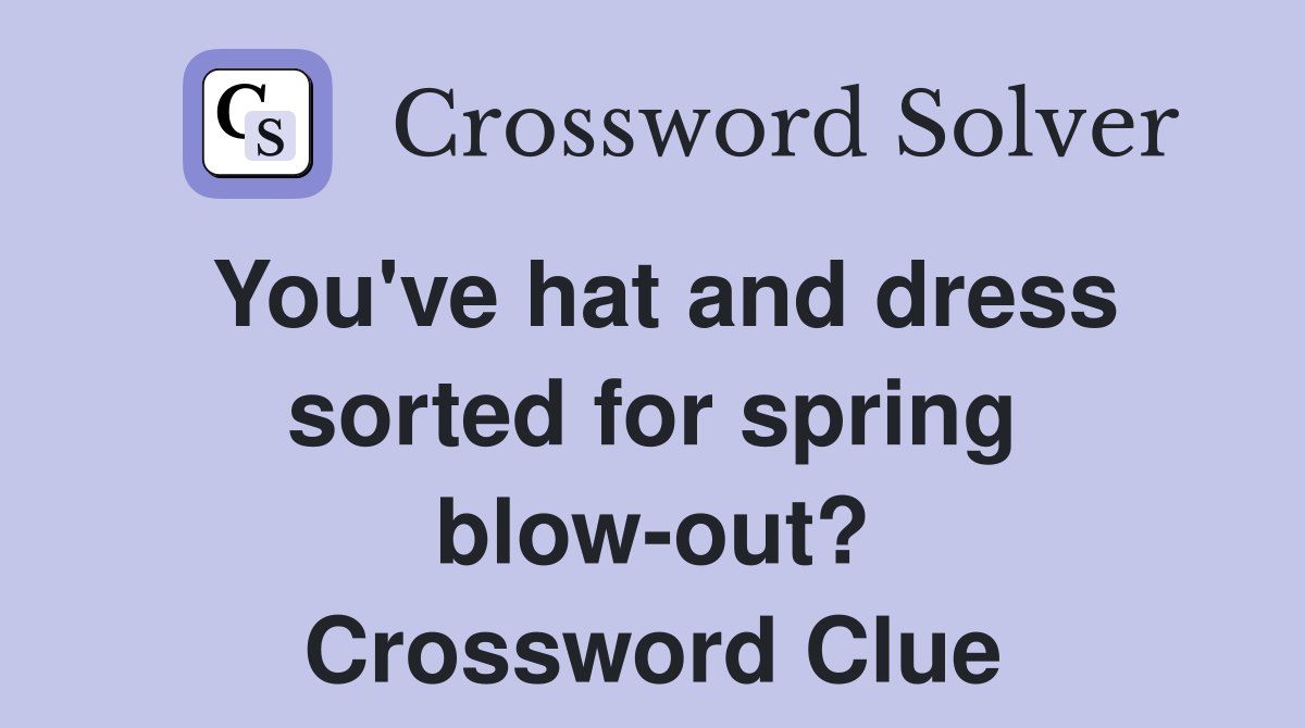 You've hat and dress sorted for spring blow-out? Crossword Clue