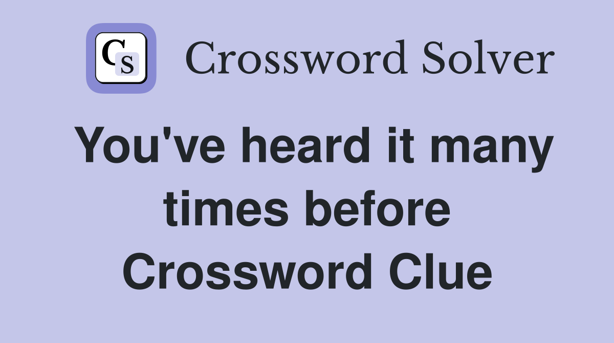 You've heard it many times before Crossword Clue