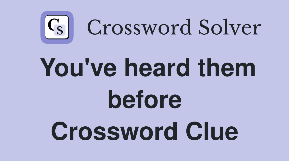 You've heard them before Crossword Clue
