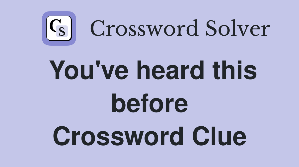 You've heard this before Crossword Clue