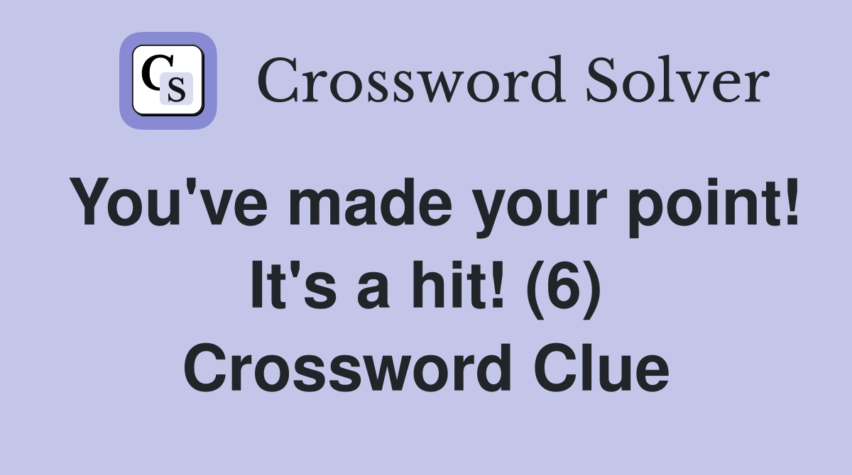 You've made your point! It's a hit! (6) Crossword Clue