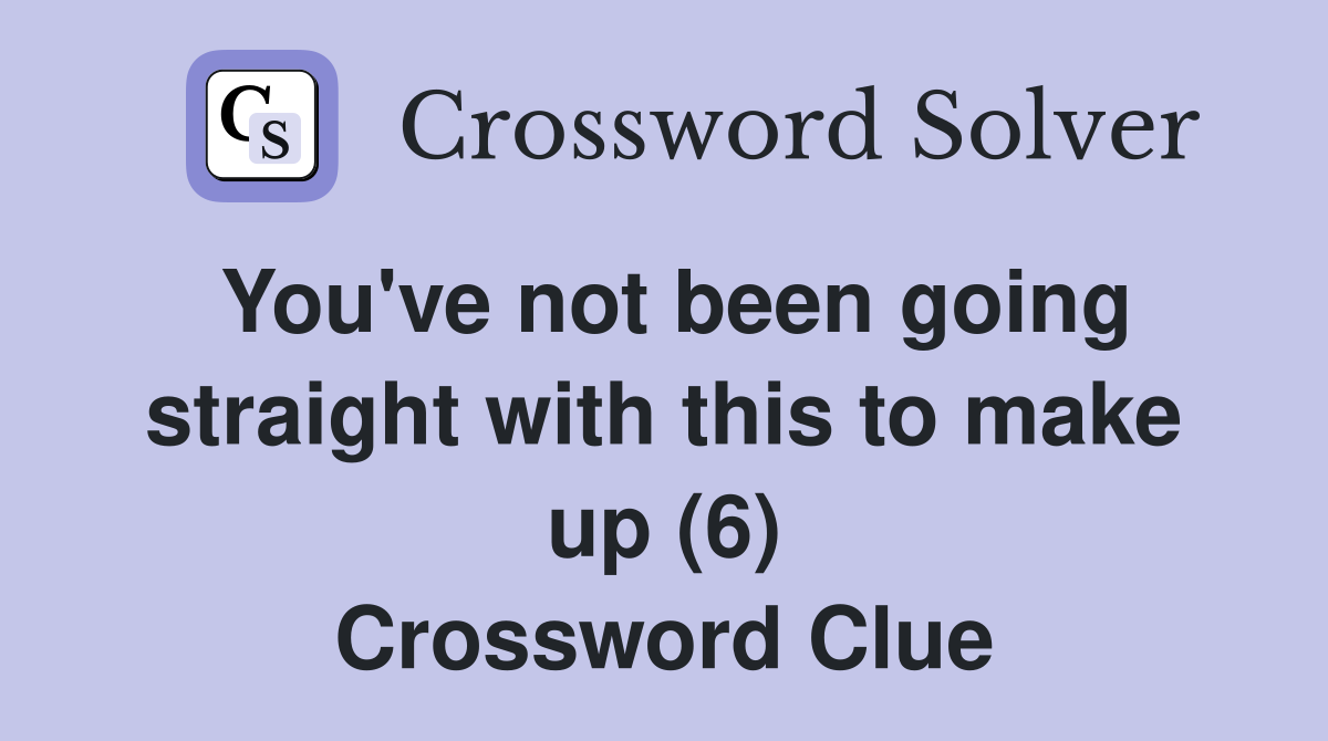 You've not been going straight with this to make up (6) Crossword Clue