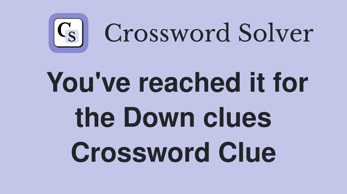 You've reached it for the Down clues Crossword Clue